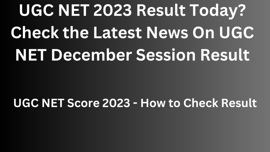 UGC NET 2023 Result Today? Check the Latest News On UGC NET December