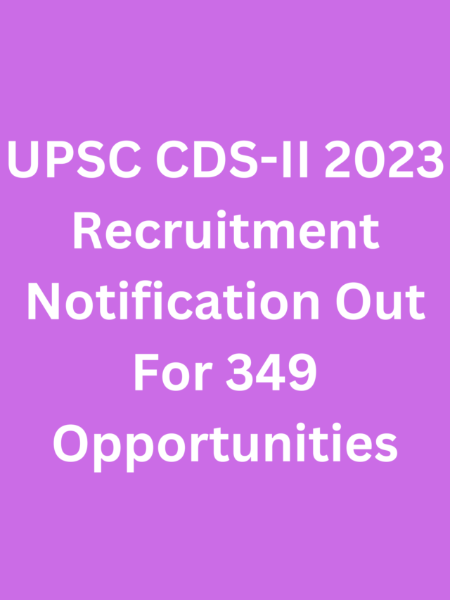 UPSC CDS-II 2023 Recruitment Notification Out For 349 Opportunities