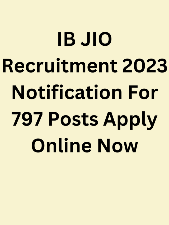 IB JIO Recruitment 2023 Notification For 797 Posts Apply Online Now